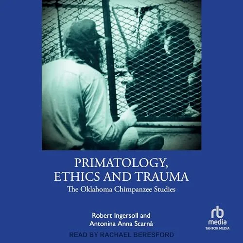 Primatology, Ethics and Trauma By Robert Ingersoll, Antonina Anna Scarnà